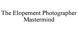 THE ELOPEMENT PHOTOGRAPHER MASTERMIND trademark