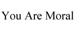YOU ARE MORAL trademark