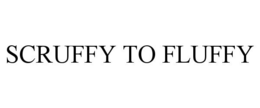 SCRUFFY TO FLUFFY trademark