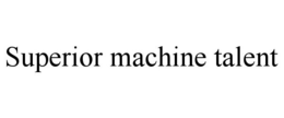 SUPERIOR MACHINE TALENT trademark