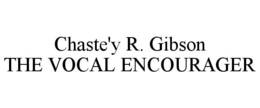 CHASTE'Y R. GIBSON THE VOCAL ENCOURAGER trademark