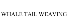 WHALE TAIL WEAVING trademark