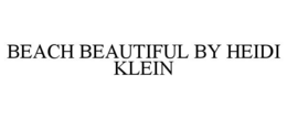 BEACH BEAUTIFUL BY HEIDI KLEIN trademark