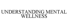 UNDERSTANDING MENTAL WELLNESS trademark