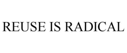 REUSE IS RADICAL trademark