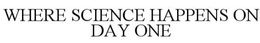 WHERE SCIENCE HAPPENS ON DAY ONE trademark