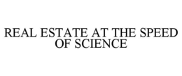 REAL ESTATE AT THE SPEED OF SCIENCE trademark