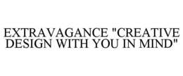 EXTRAVAGANCE "CREATIVE DESIGN WITH YOU IN MIND" trademark