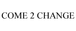 COME 2 CHANGE trademark