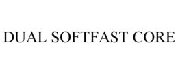 DUAL SOFTFAST CORE trademark
