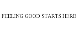 FEELING GOOD STARTS HERE trademark