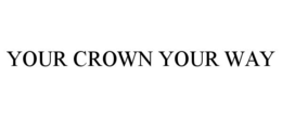 YOUR CROWN YOUR WAY trademark