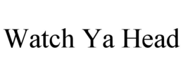 WATCH YA HEAD trademark