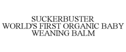 SUCKERBUSTER WORLD'S FIRST ORGANIC BABY WEANING BALM trademark