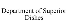 DEPARTMENT OF SUPERIOR DISHES trademark