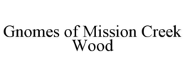 GNOMES OF MISSION CREEK WOOD trademark
