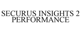 SECURUS INSIGHTS 2 PERFORMANCE trademark