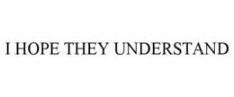 I HOPE THEY UNDERSTAND trademark