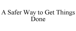 A SAFER WAY TO GET THINGS DONE trademark
