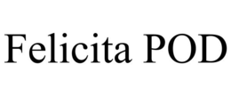 FELICITA POD trademark