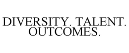 DIVERSITY. TALENT. OUTCOMES. trademark