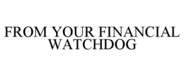 FROM YOUR FINANCIAL WATCHDOG trademark