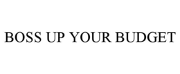 BOSS UP YOUR BUDGET trademark