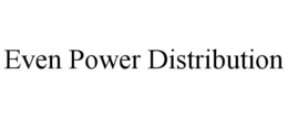 EVEN POWER DISTRIBUTION trademark
