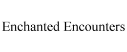 ENCHANTED ENCOUNTERS trademark