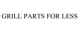 GRILL PARTS FOR LESS trademark