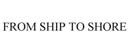 FROM SHIP TO SHORE trademark