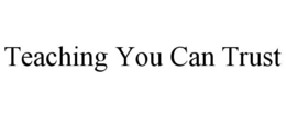 TEACHING YOU CAN TRUST trademark