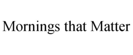 MORNINGS THAT MATTER trademark