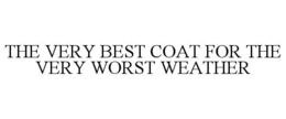 THE VERY BEST COAT FOR THE VERY WORST WEATHER trademark