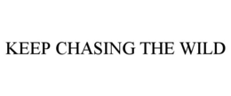 KEEP CHASING THE WILD trademark