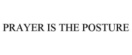 PRAYER IS THE POSTURE trademark