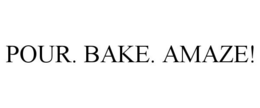 POUR. BAKE. AMAZE! trademark