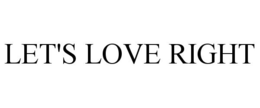LET'S LOVE RIGHT trademark
