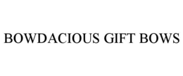 BOWDACIOUS GIFT BOWS trademark