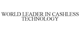 WORLD LEADER IN CASHLESS TECHNOLOGY trademark