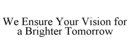 WE ENSURE YOUR VISION FOR A BRIGHTER TOMORROW trademark