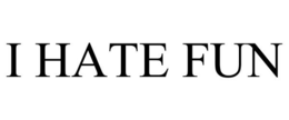 I HATE FUN trademark