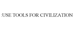 :USE TOOLS FOR CIVILIZATION trademark