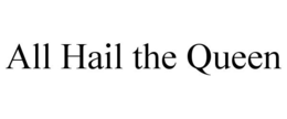 ALL HAIL THE QUEEN trademark