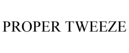 PROPER TWEEZE trademark
