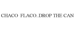 CHACO FLACO..DROP THE CAN trademark