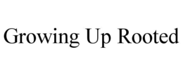 GROWING UP ROOTED trademark