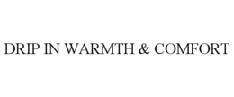 DRIP IN WARMTH & COMFORT trademark