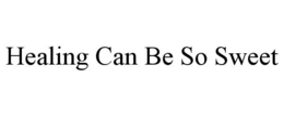 HEALING CAN BE SO SWEET trademark