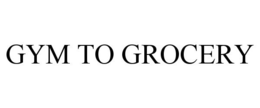GYM TO GROCERY trademark